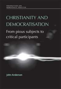 Christianity and Democratisation : From Pious Subjects to Critical Participants (Perspectives on Democratic Practice)