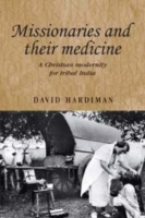 Missionaries and Their Medicine : A Christian Modernity for Tribal India