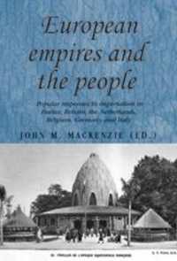 European Empires and the People : Popular Responses to Imperialism in France, Britain, the Netherlands, Belgium, Germany and Italy (Studies in Imperialism)