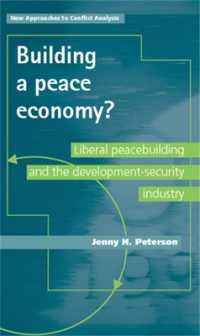 Building a Peace Economy? : Liberal Peacebuilding and the Development-Security Industry (New Approaches to Conflict Analysis)