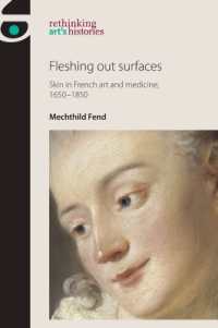 Fleshing out Surfaces : Skin in French Art and Medicine, 1650-1850 (Rethinking Art's Histories)