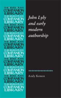 John Lyly and Early Modern Authorship (Revels Plays Companion Library)