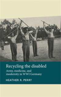 障害者の再投入：第一次世界大戦ドイツの軍隊、医学、近代性<br>Recycling the Disabled : Army, Medicine, and Modernity in WWI Germany (Disability History)