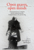 Open Graves, Open Minds : Representations of vampires and the undead from the Enlightenment to the present day