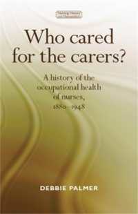 Who Cared for the Carers? : A History of the Occupational Health of Nurses, 1880-1948 (Nursing History and Humanities)