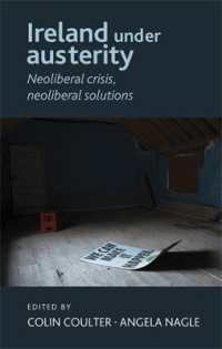 Ireland under Austerity : Neoliberal Crisis, Neoliberal Solutions