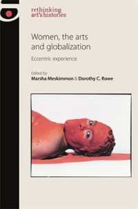 Women, the Arts and Globalization : Eccentric Experience (Rethinking Art's Histories)