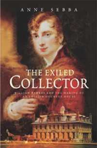 The Exiled Collector : William Bankes and the Making of an English Country House