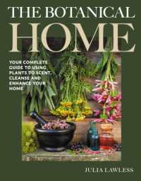 The Botanical Home : Your Complete Guide to Using Plants to Scent, Cleanse and Enhance Your Home.
