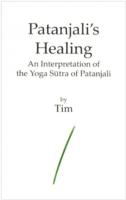 Patanjali's Healing : An Interpretation of the Yoga Sutra of Patanjali