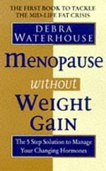 Menopause without Weight Gain : The 5 Step Solution to Challenge Your Changing Hormones -- Paperback