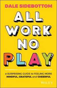 All Work No Play : A Surprising Guide to Feeling More Mindful， Grateful and Cheerful