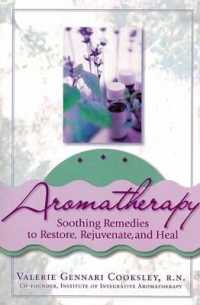 Aromatherapy:Soothing Remedies to Restore, Rejuvenate and Heal （2ND）