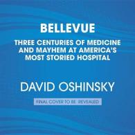 Bellevue : Three Centuries of Medicine and Mayhem at America's Most Storied Hospital （Unabridged）