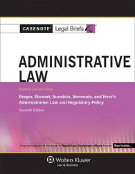 Administrative Law : Keyed to Courses Using Breyer, Stewart, Sunstein, Vermeule, and Herz's Administrative Law and Regulatory Policy (Casenote Legal B （7TH）
