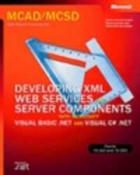 Mcad/McSd Self-Paced Training Kit: Developing Xml Web Services and Server Components With Microsoft® Visual Basic®. Net and Microsoft Visual C#(Tm). Net