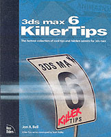 3Ds Max 6 Killer Tips : The Hottest Collection of Cool Tips and Hidden Secrets for 3Ds Max (Killer Tips)
