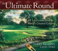 The Ultimate Round : 18 Life Lessons from the World's Greatest Golfers