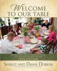 Welcome to Our Table : Sharing Favorite Recipes, Inspirational Stories, and Heartwarming Gatherings with Family and Friends