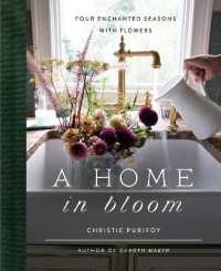 A Home in Bloom : Four Enchanted Seasons with Flowers