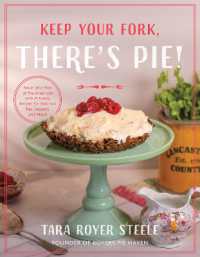 Keep Your Fork, There's Pie! : Serve Up a Slice of the Sweet Life with 75 Family Recipes for Delicious Pies, Desserts, and More!