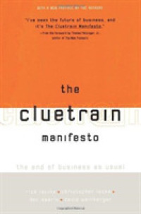 The Cluetrain Manifesto : The End of Business as Usual （Reprint）