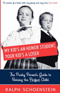 My Kid's an Honor Student, Your Kid's a Loser : The Pushy Parent's Guide to Raising the Perfect Child