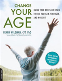 Change Your Age : Using Your Body and Brain to Feel Younger, Stronger, and More Fit