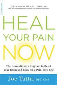 Heal Your Pain Now : The Revolutionary Program to Reset Your Brain and Body for a Pain-Free Life