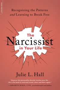 The Narcissist in Your Life : Recognizing the Patterns and Learning to Break Free