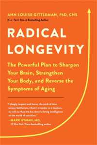 Radical Longevity : The Powerful Plan to Sharpen Your Brain, Strengthen Your Body, and Reverse the Symptoms of Aging