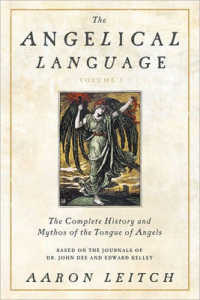 The Angelical Language : The Complete History and Mythos of the Tongue of Angels