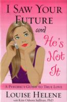 I Saw Your Future and He's Not It : A Psychic's Guide to True Love