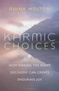Karmic Choices : How Making the Right Decisions Can Create Enduring Joy