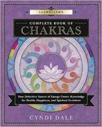 Llewellyn's Complete Book of Chakras : Your Definitive Source of Energy Center Knowledge for Health, Happiness, and Spiritual Evolution (Llewellyn's Complete Book Series)