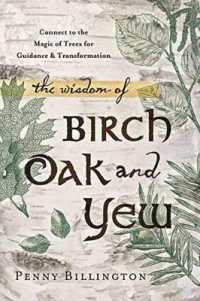 The Wisdom of Birch, Oak, and Yew : Connect to the Magic of Trees for Guidance & Transformation