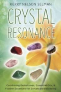 Crystal Resonance : Combining Gemstones, Essential Oils, & Flower Essences for Enhanced Well-Being