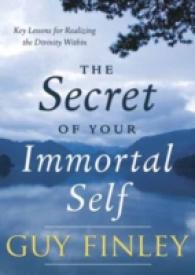 The Secret of Your Immortal Self : Key Lessons for Realizing the Divinity within