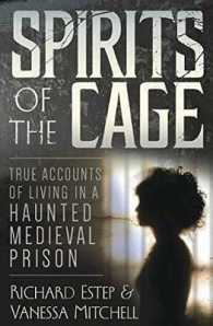Spirits of the Cage : True Accounts of Living in a Haunted Medieval Prison