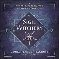 Sigil Witchery : A Witch's Guide to Crafting Magick Symbols