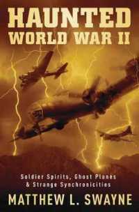 Haunted World War II : Soldier Spirits, Ghost Planes and Strange Synchronicities