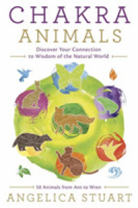 Chakra Animals : Discover Your Connection to Wisdom of the Natural World