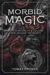 Morbid Magic : Death Spirituality and Culture from around the World