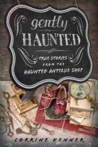 Gently Haunted : True Stories from the Haunted Antique Shop