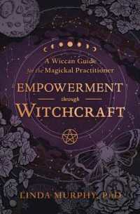 Empowerment through Witchcraft : A Wiccan Guide for the Magickal Practitioner
