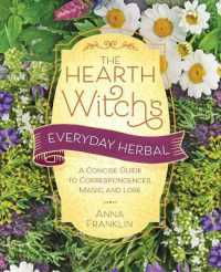 Hearth Witch's Everyday Herbal,The : A Concise Guide to Correspondences, Magic, and Lore