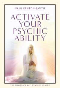 Activate Your Psychic Ability : The Power of Intuition Revealed