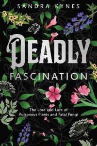 Deadly Fascination : The Lore and Lure of Poisonous Plants and Fatal Fungi