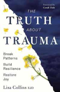 The Truth about Trauma : Break Patterns, Build Resilience, and Restore Joy