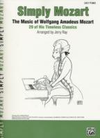 Simply Mozart : The Music of Wolfgang Amadeus Mozart : 29 of His Timeless Classics, Easy Piano (Simply)